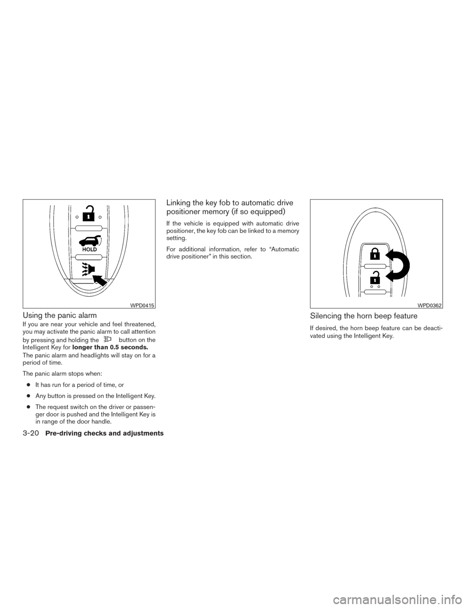 NISSAN ARMADA 2015 1.G Owners Manual Using the panic alarm
If you are near your vehicle and feel threatened,
you may activate the panic alarm to call attention
by pressing and holding the
button on the
Intelligent Key for longer than 0.5