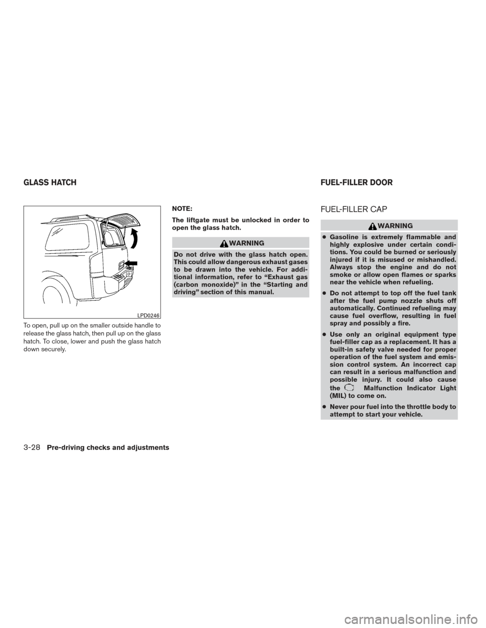 NISSAN ARMADA 2015 1.G Owners Guide To open, pull up on the smaller outside handle to
release the glass hatch, then pull up on the glass
hatch. To close, lower and push the glass hatch
down securely.NOTE:
The liftgate must be unlocked i