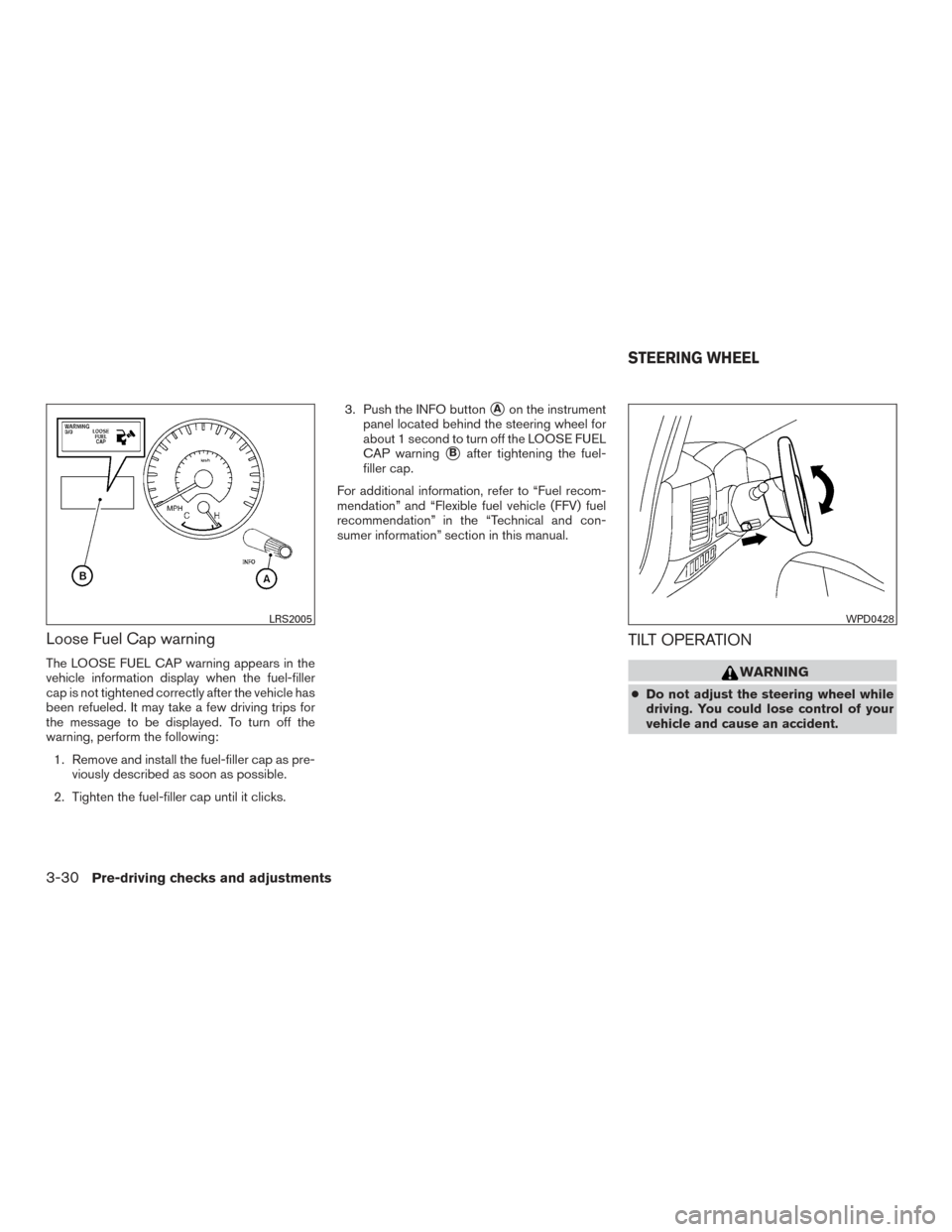 NISSAN ARMADA 2015 1.G Owners Manual Loose Fuel Cap warning
The LOOSE FUEL CAP warning appears in the
vehicle information display when the fuel-filler
cap is not tightened correctly after the vehicle has
been refueled. It may take a few 