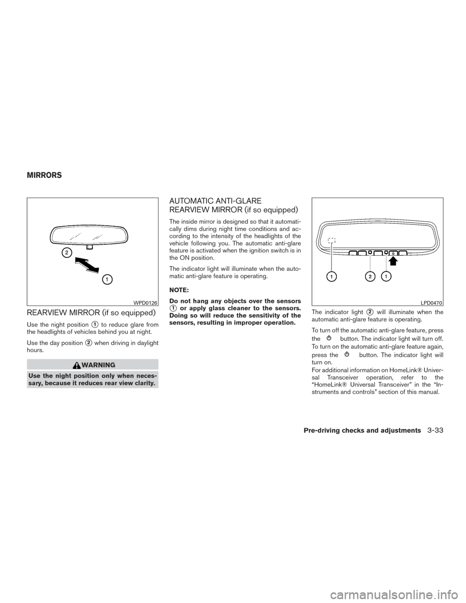 NISSAN ARMADA 2015 1.G User Guide REARVIEW MIRROR (if so equipped)
Use the night position1to reduce glare from
the headlights of vehicles behind you at night.
Use the day position
2when driving in daylight
hours.
WARNING
Use the nig