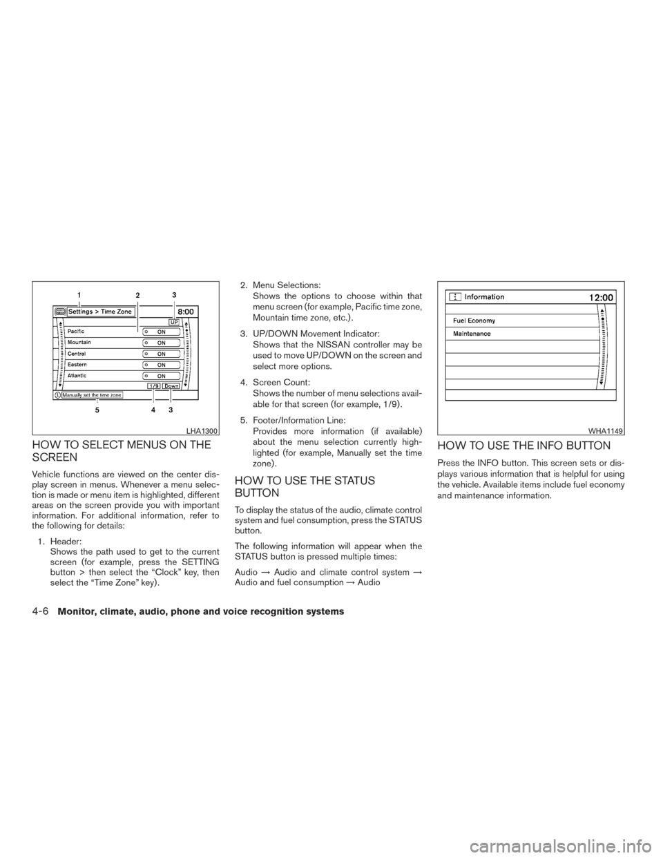 NISSAN ARMADA 2015 1.G User Guide HOW TO SELECT MENUS ON THE
SCREEN
Vehicle functions are viewed on the center dis-
play screen in menus. Whenever a menu selec-
tion is made or menu item is highlighted, different
areas on the screen p