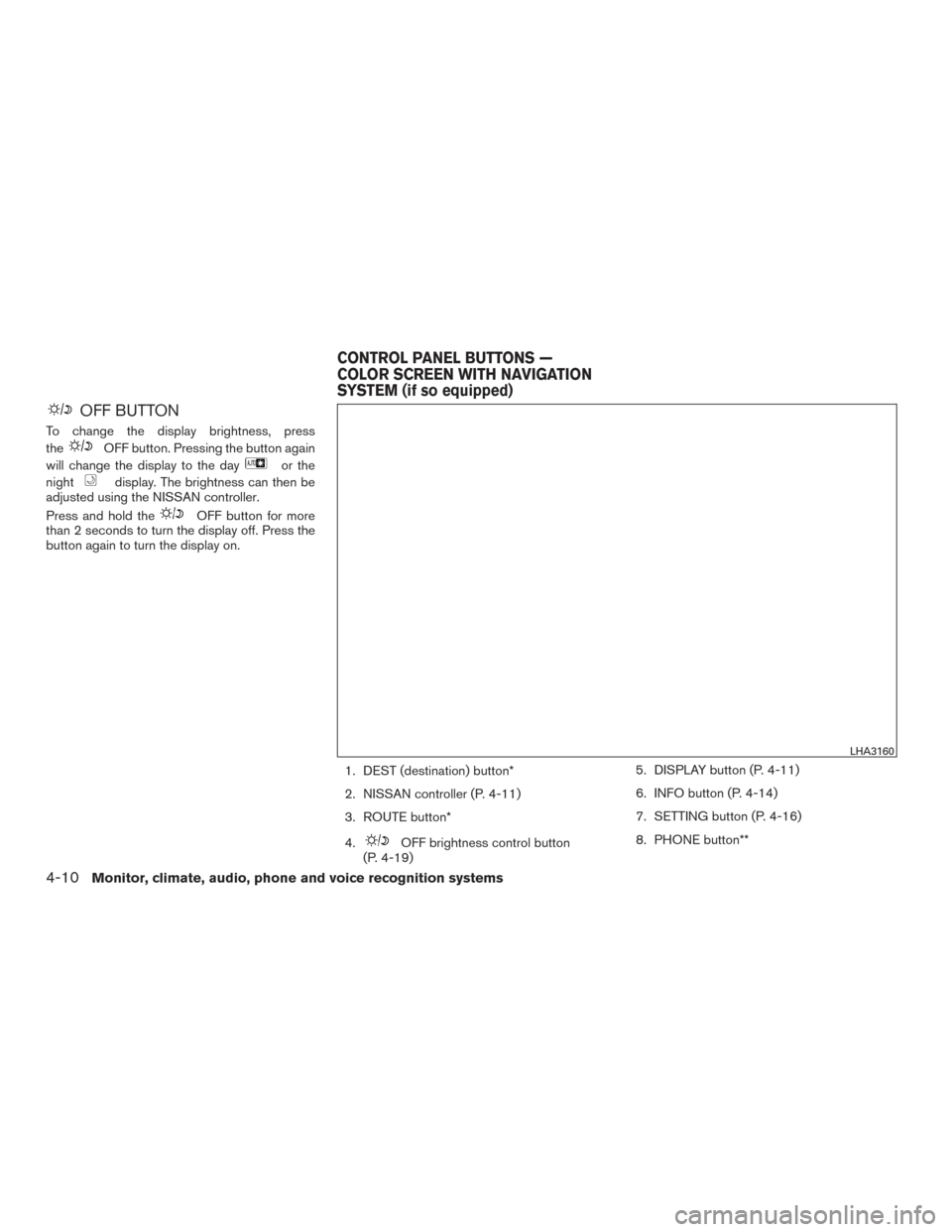 NISSAN ARMADA 2015 1.G Owners Manual OFF BUTTON
To change the display brightness, press
the
OFF button. Pressing the button again
will change the display to the day
or the
night
display. The brightness can then be
adjusted using the NISS