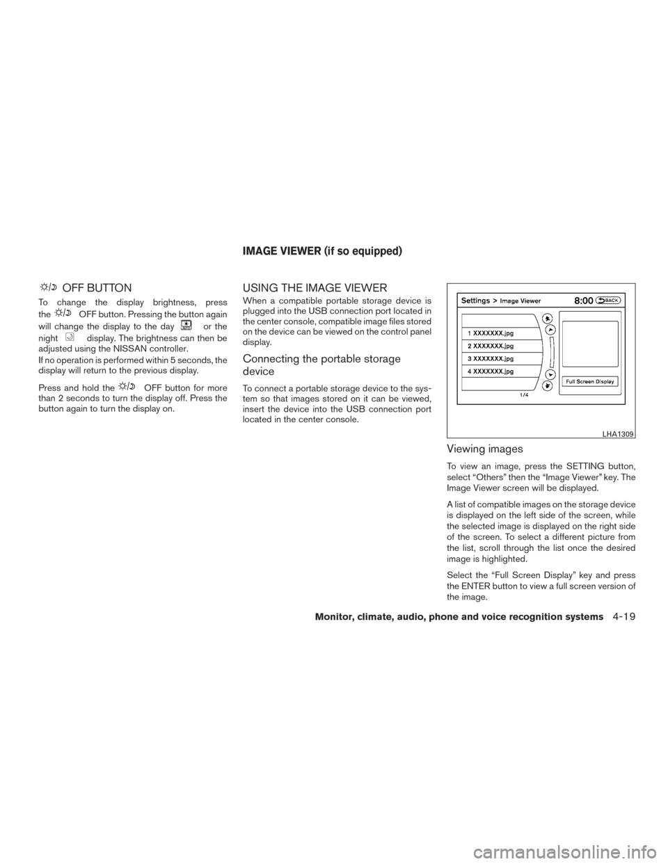 NISSAN ARMADA 2015 1.G Service Manual OFF BUTTON
To change the display brightness, press
the
OFF button. Pressing the button again
will change the display to the day
or the
night
display. The brightness can then be
adjusted using the NISS