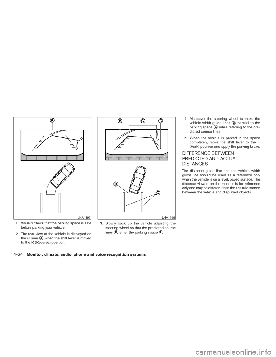 NISSAN ARMADA 2015 1.G Service Manual 1. Visually check that the parking space is safebefore parking your vehicle.
2. The rear view of the vehicle is displayed on the screen
Awhen the shift lever is moved
to the R (Reverse) position. 3. 