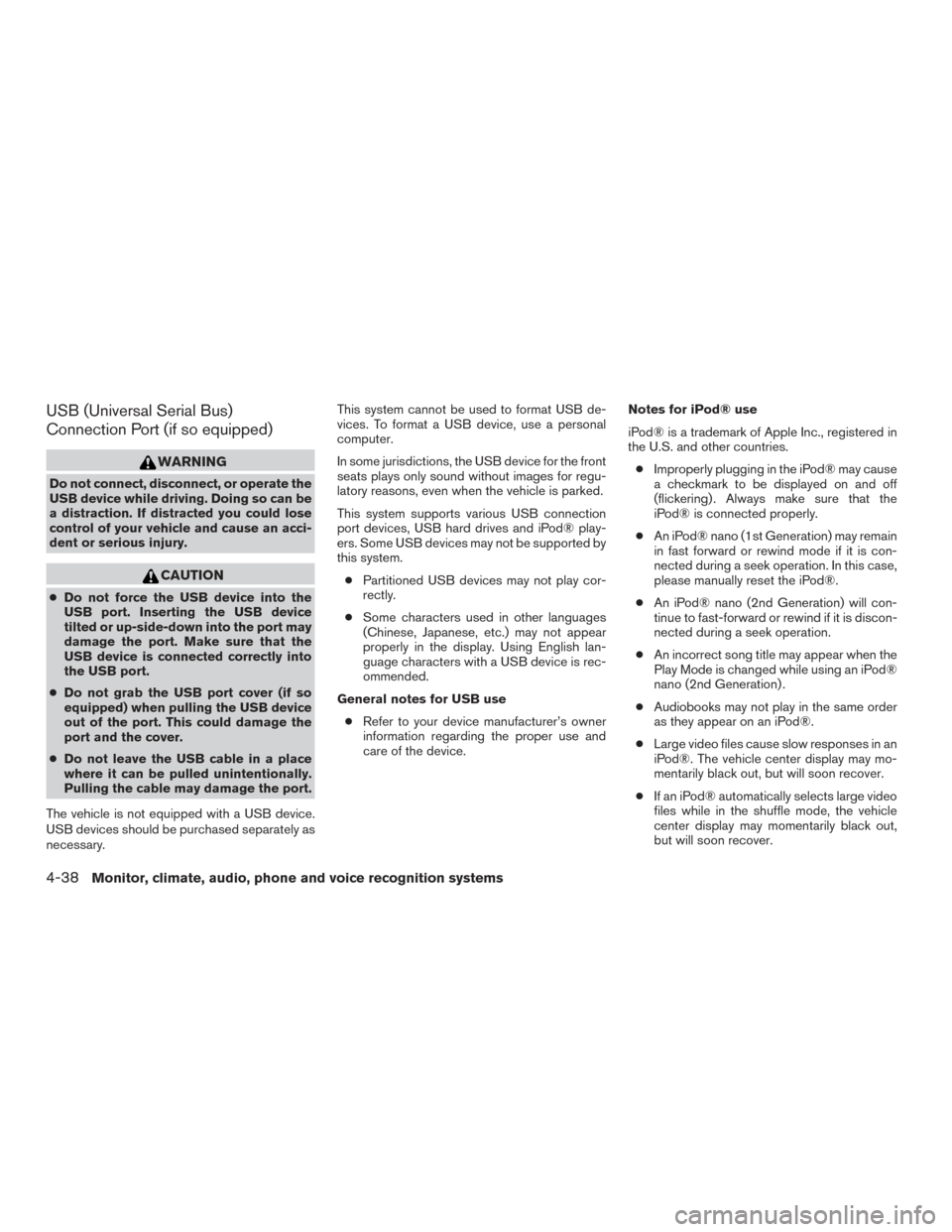 NISSAN ARMADA 2015 1.G Owners Manual USB (Universal Serial Bus)
Connection Port (if so equipped)
WARNING
Do not connect, disconnect, or operate the
USB device while driving. Doing so can be
a distraction. If distracted you could lose
con