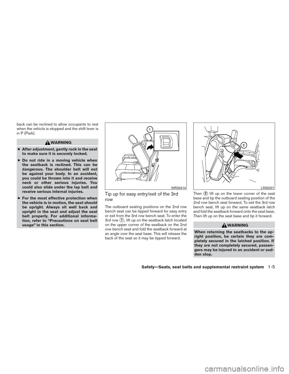 NISSAN ARMADA 2015 1.G User Guide back can be reclined to allow occupants to rest
when the vehicle is stopped and the shift lever is
in P (Park) .
WARNING
●After adjustment, gently rock in the seat
to make sure it is securely locked