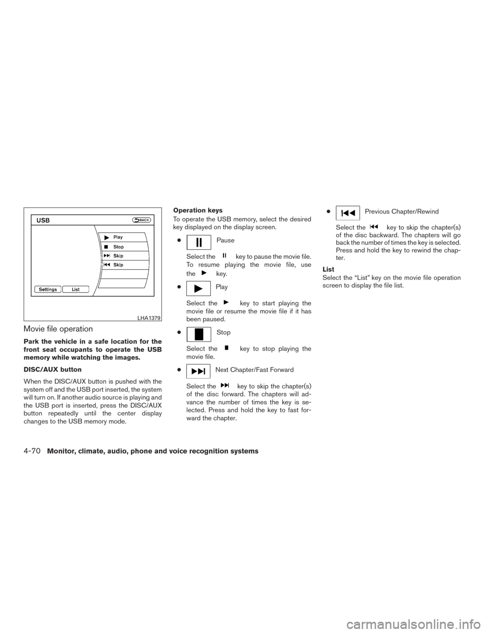 NISSAN ARMADA 2015 1.G User Guide Movie file operation
Park the vehicle in a safe location for the
front seat occupants to operate the USB
memory while watching the images.
DISC/AUX button
When the DISC/AUX button is pushed with the
s