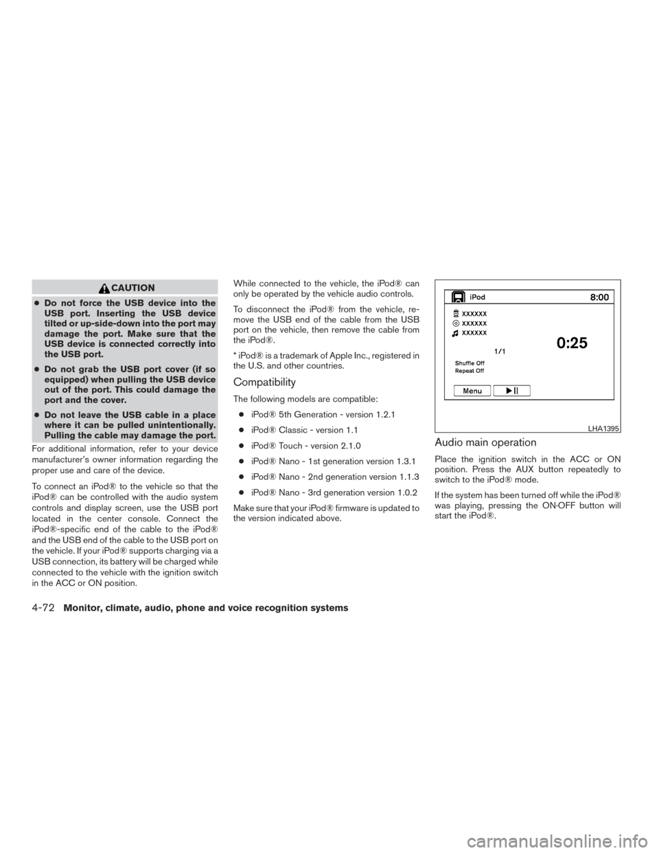 NISSAN ARMADA 2015 1.G Owners Manual CAUTION
●Do not force the USB device into the
USB port. Inserting the USB device
tilted or up-side-down into the port may
damage the port. Make sure that the
USB device is connected correctly into
t