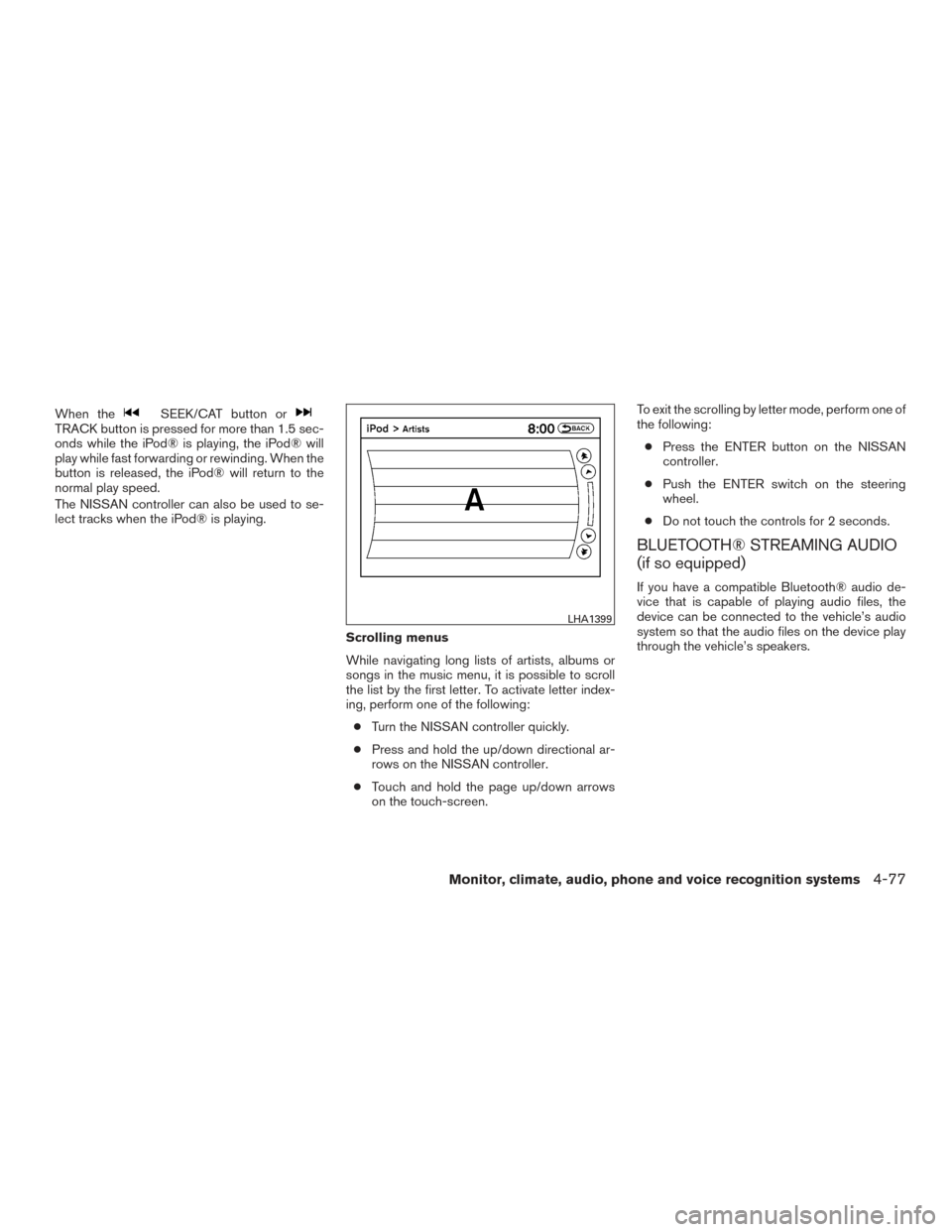 NISSAN ARMADA 2015 1.G Owners Manual When theSEEK/CAT button orTRACK button is pressed for more than 1.5 sec-
onds while the iPod® is playing, the iPod® will
play while fast forwarding or rewinding. When the
button is released, the iPo NISSAN ARMADA 2015 1.G Owners Manual When theSEEK/CAT button orTRACK button is pressed for more than 1.5 sec-
onds while the iPod® is playing, the iPod® will
play while fast forwarding or rewinding. When the
button is released, the iPo