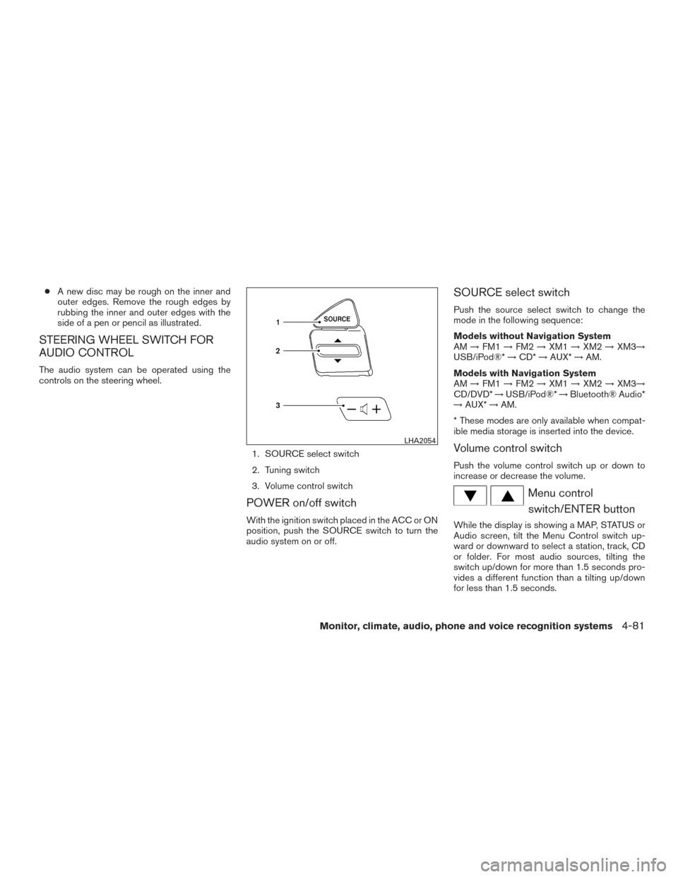 NISSAN ARMADA 2015 1.G User Guide ●A new disc may be rough on the inner and
outer edges. Remove the rough edges by
rubbing the inner and outer edges with the
side of a pen or pencil as illustrated.
STEERING WHEEL SWITCH FOR
AUDIO CO