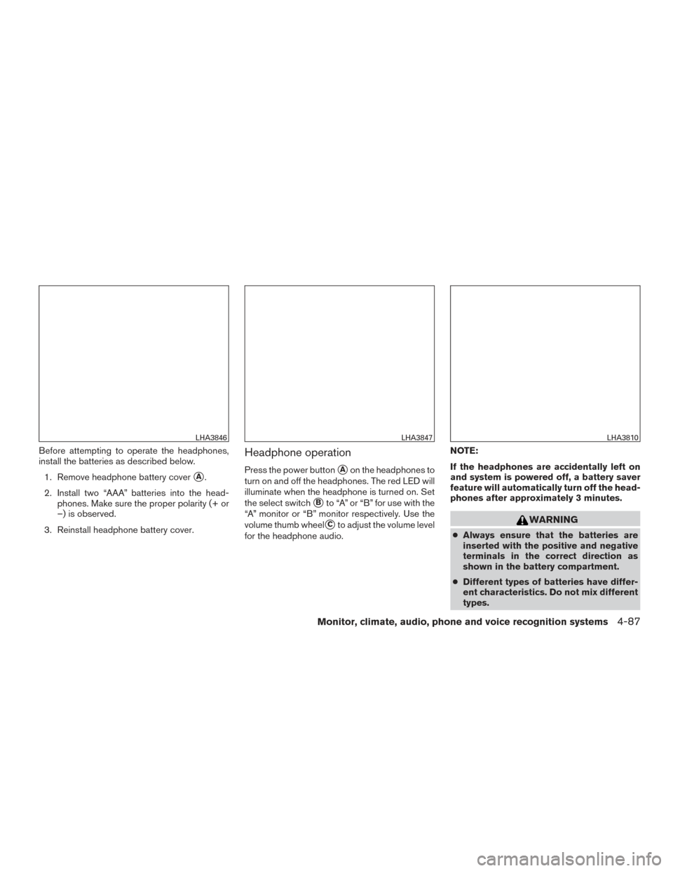 NISSAN ARMADA 2015 1.G Owners Manual Before attempting to operate the headphones,
install the batteries as described below.1. Remove headphone battery cover
A.
2. Install two “AAA” batteries into the head- phones. Make sure the prop