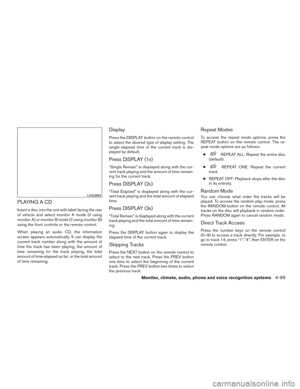 NISSAN ARMADA 2015 1.G User Guide PLAYING A CD
Insert a disc into the unit with label facing the rear
of vehicle and select monitor A mode (if using
monitor A) or monitor B mode (if using monitor B)
using the front controls or the rem