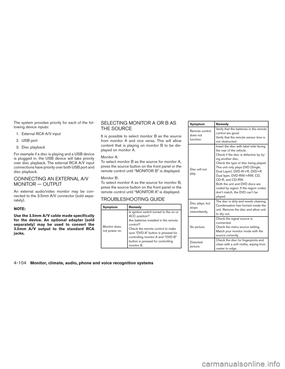 NISSAN ARMADA 2015 1.G Owners Manual The system provides priority for each of the fol-
lowing device inputs:1. External RCA A/V input
2. USB port
3. Disc playback
For example if a disc is playing and a USB device
is plugged in, the USB d