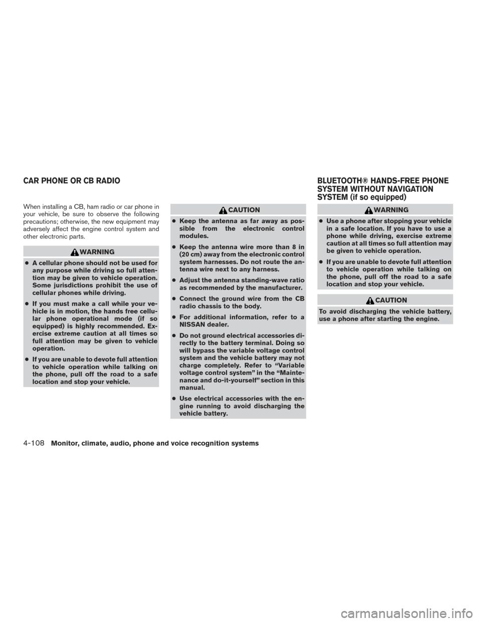 NISSAN ARMADA 2015 1.G Owners Manual When installing a CB, ham radio or car phone in
your vehicle, be sure to observe the following
precautions; otherwise, the new equipment may
adversely affect the engine control system and
other electr NISSAN ARMADA 2015 1.G Owners Manual When installing a CB, ham radio or car phone in
your vehicle, be sure to observe the following
precautions; otherwise, the new equipment may
adversely affect the engine control system and
other electr