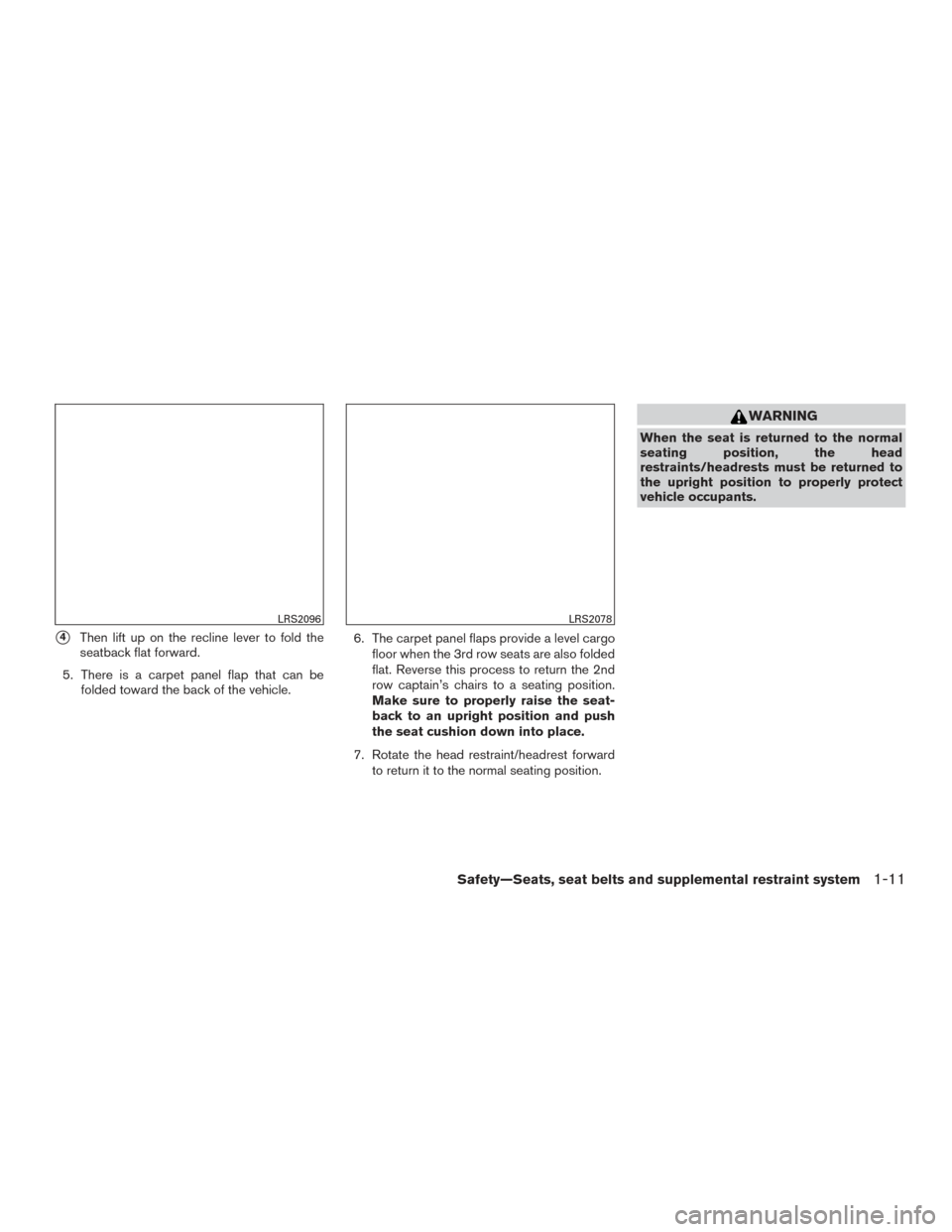 NISSAN ARMADA 2015 1.G User Guide 4Then lift up on the recline lever to fold the
seatback flat forward.
5. There is a carpet panel flap that can be folded toward the back of the vehicle. 6. The carpet panel flaps provide a level carg