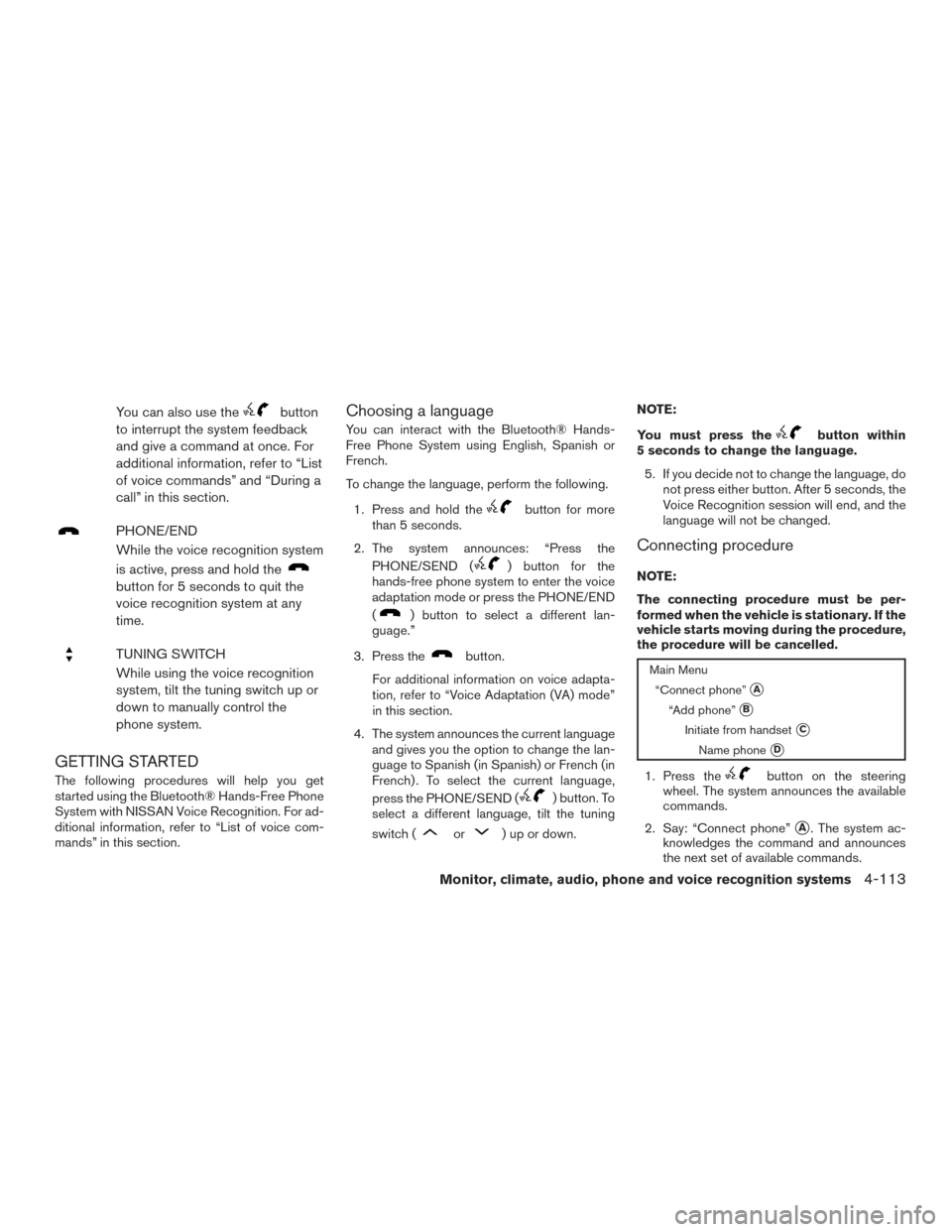 NISSAN ARMADA 2015 1.G User Guide You can also use thebutton
to interrupt the system feedback
and give a command at once. For
additional information, refer to “List
of voice commands” and “During a
call” in this section.
PHONE