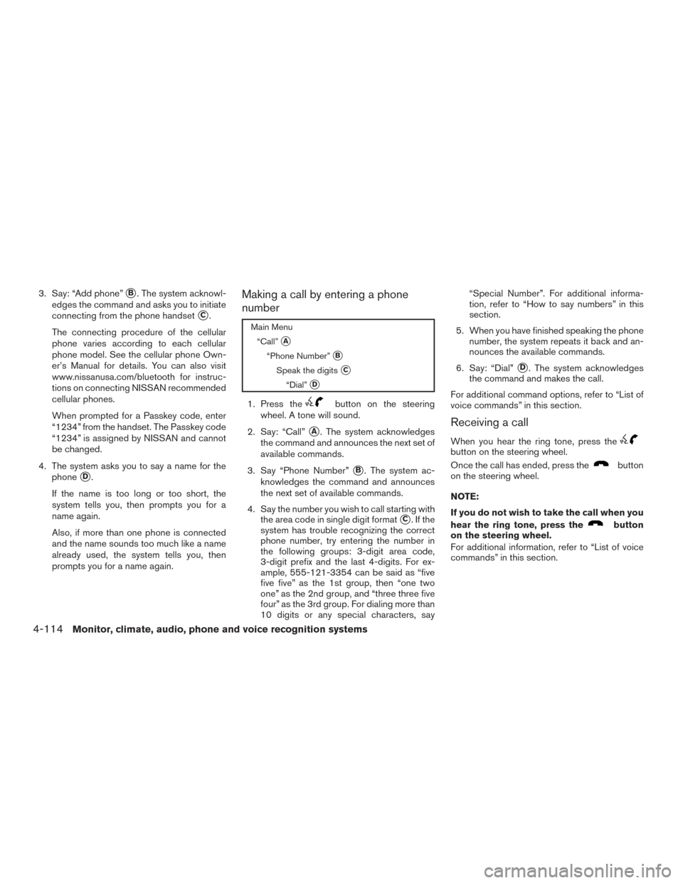 NISSAN ARMADA 2015 1.G Owners Manual 3. Say: “Add phone”B. The system acknowl-
edges the command and asks you to initiate
connecting from the phone handset
C.
The connecting procedure of the cellular
phone varies according to each 