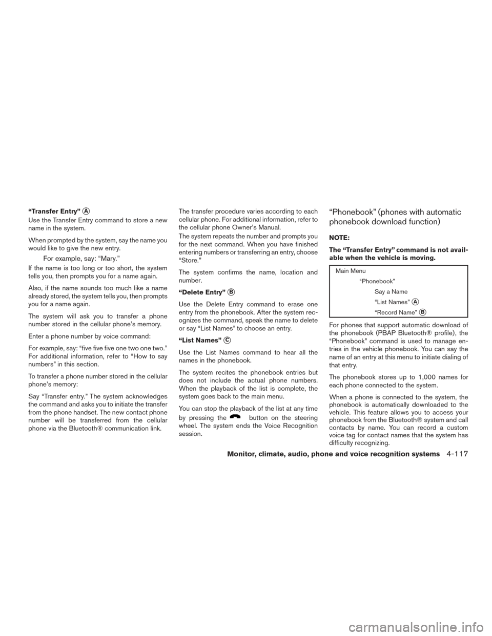 NISSAN ARMADA 2015 1.G Owners Manual “Transfer Entry”A
Use the Transfer Entry command to store a new
name in the system.
When prompted by the system, say the name you
would like to give the new entry.
For example, say: “Mary.”
I