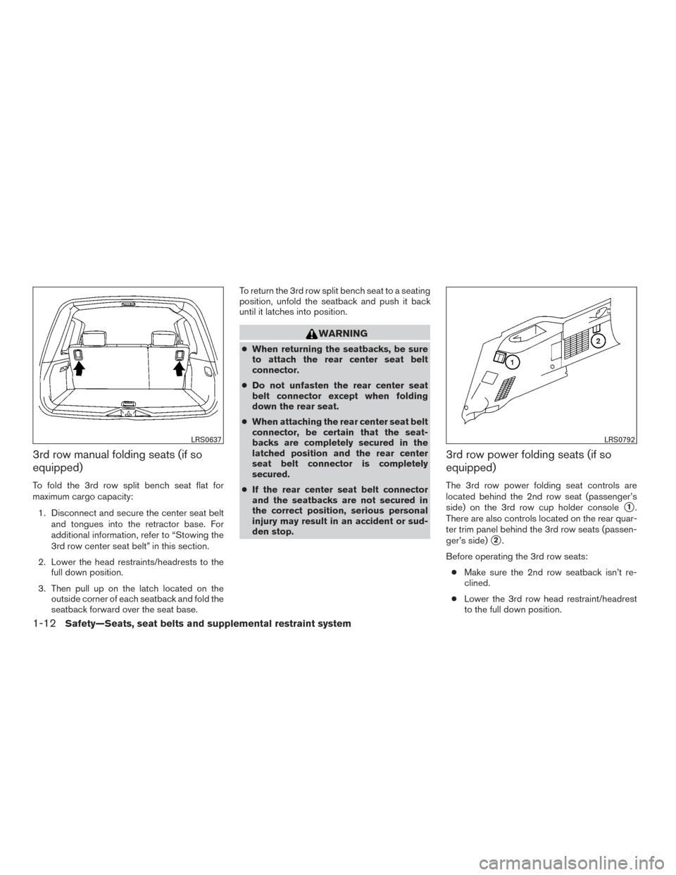 NISSAN ARMADA 2015 1.G Owners Guide 3rd row manual folding seats (if so
equipped)
To fold the 3rd row split bench seat flat for
maximum cargo capacity:1. Disconnect and secure the center seat belt and tongues into the retractor base. Fo