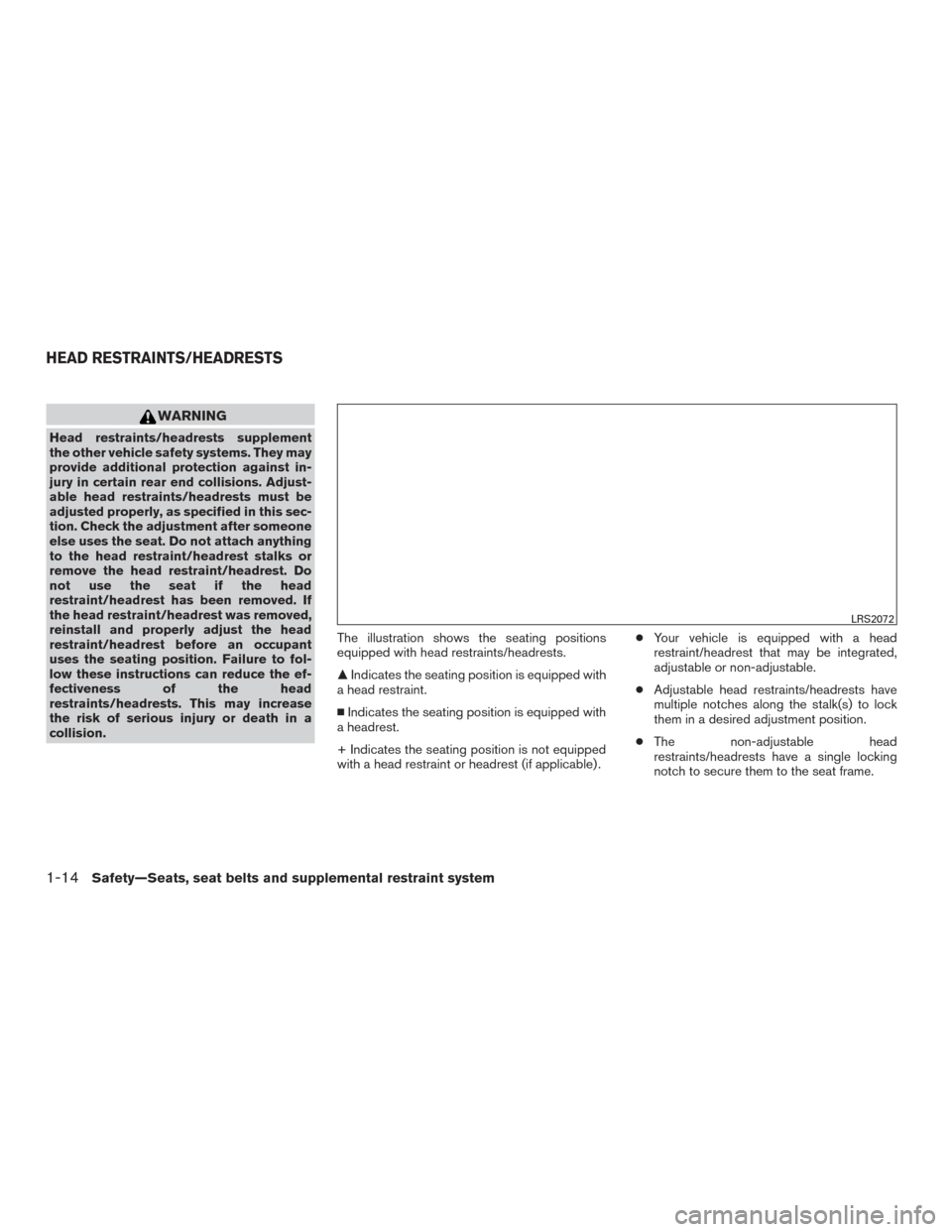 NISSAN ARMADA 2015 1.G User Guide WARNING
Head restraints/headrests supplement
the other vehicle safety systems. They may
provide additional protection against in-
jury in certain rear end collisions. Adjust-
able head restraints/head