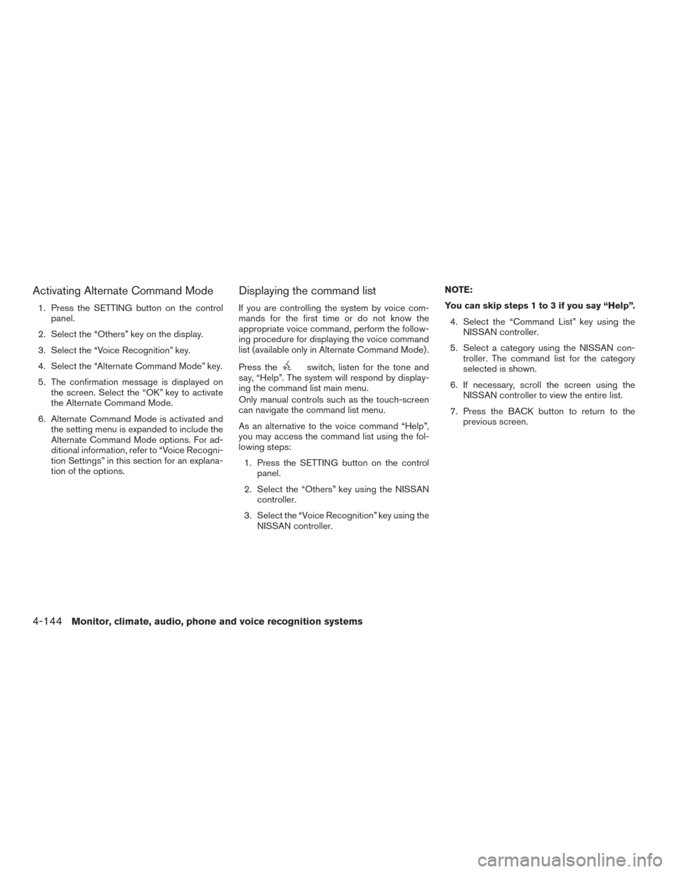NISSAN ARMADA 2015 1.G Owners Manual Activating Alternate Command Mode
1. Press the SETTING button on the controlpanel.
2. Select the “Others” key on the display.
3. Select the “Voice Recognition” key.
4. Select the “Alternate 