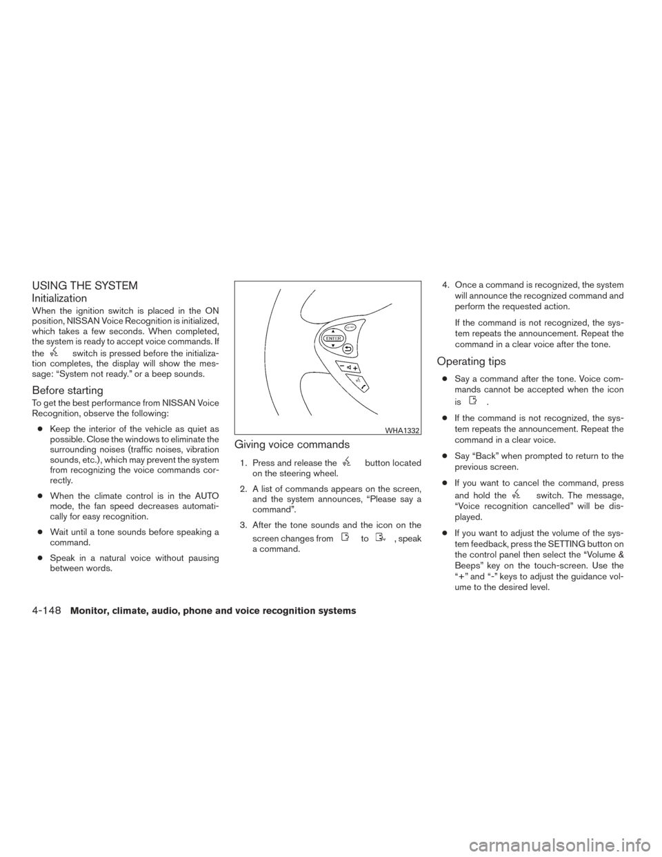 NISSAN ARMADA 2015 1.G Owners Manual USING THE SYSTEM
Initialization
When the ignition switch is placed in the ON
position, NISSAN Voice Recognition is initialized,
which takes a few seconds. When completed,
the system is ready to accept NISSAN ARMADA 2015 1.G Owners Manual USING THE SYSTEM
Initialization
When the ignition switch is placed in the ON
position, NISSAN Voice Recognition is initialized,
which takes a few seconds. When completed,
the system is ready to accept