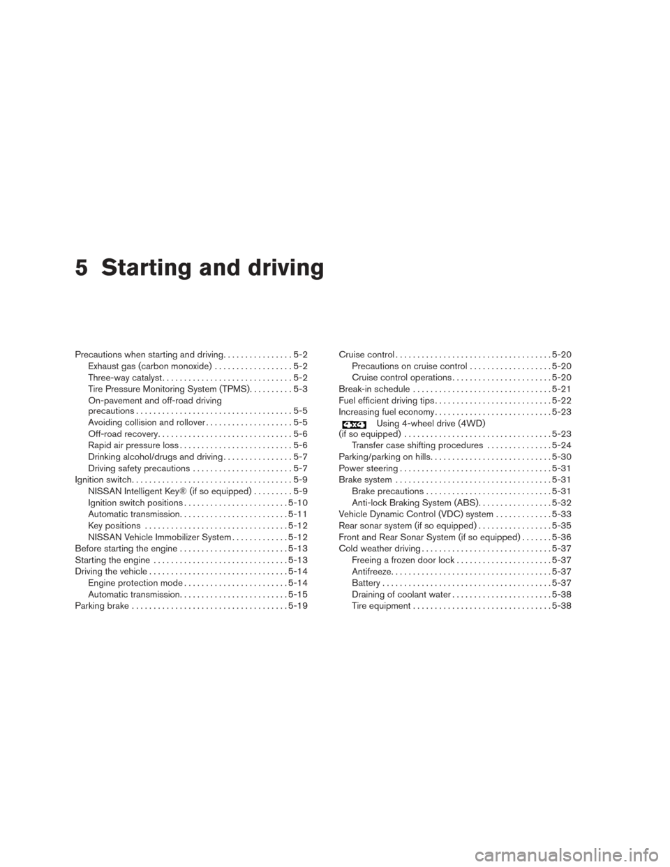 NISSAN ARMADA 2015 1.G Service Manual 5 Starting and driving
Precautions when starting and driving................5-2
Exhaust gas (carbon monoxide) ..................5-2
Three-way catalyst ..............................5-2
Tire Pressure M