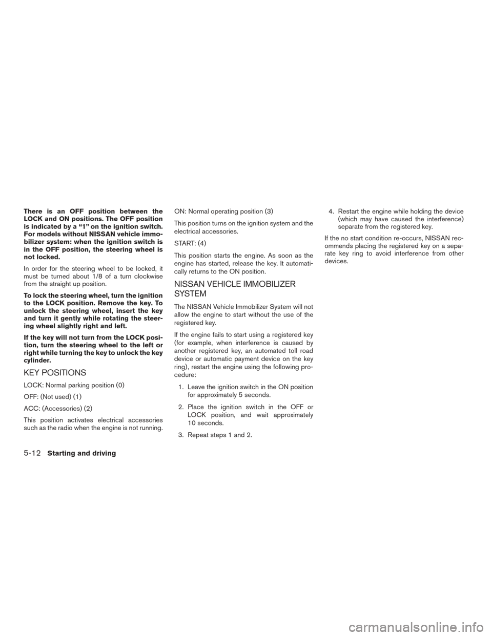 NISSAN ARMADA 2015 1.G Owners Manual There is an OFF position between the
LOCK and ON positions. The OFF position
is indicated by a “1” on the ignition switch.
For models without NISSAN vehicle immo-
bilizer system: when the ignition