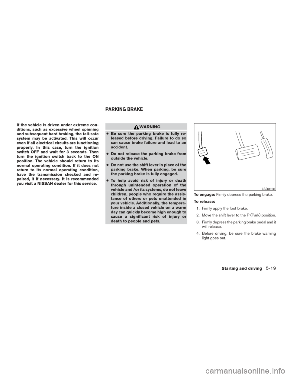 NISSAN ARMADA 2015 1.G Owners Manual If the vehicle is driven under extreme con-
ditions, such as excessive wheel spinning
and subsequent hard braking, the fail-safe
system may be activated. This will occur
even if all electrical circuit NISSAN ARMADA 2015 1.G Owners Manual If the vehicle is driven under extreme con-
ditions, such as excessive wheel spinning
and subsequent hard braking, the fail-safe
system may be activated. This will occur
even if all electrical circuit