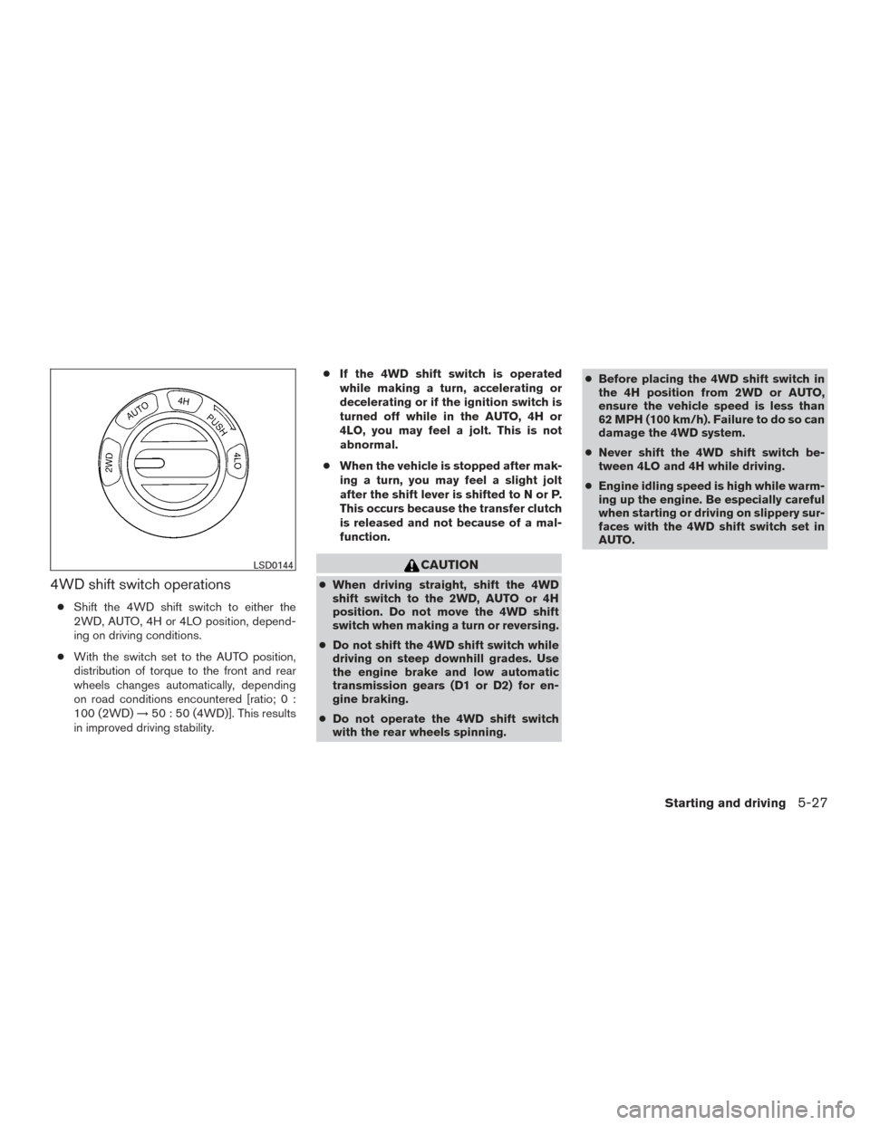 NISSAN ARMADA 2015 1.G Owners Manual 4WD shift switch operations
●Shift the 4WD shift switch to either the
2WD, AUTO, 4H or 4LO position, depend-
ing on driving conditions.
● With the switch set to the AUTO position,
distribution of NISSAN ARMADA 2015 1.G Owners Manual 4WD shift switch operations
●Shift the 4WD shift switch to either the
2WD, AUTO, 4H or 4LO position, depend-
ing on driving conditions.
● With the switch set to the AUTO position,
distribution of