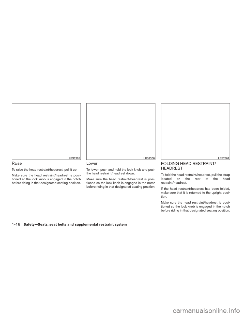 NISSAN ARMADA 2015 1.G User Guide Raise
To raise the head restraint/headrest, pull it up.
Make sure the head restraint/headrest is posi-
tioned so the lock knob is engaged in the notch
before riding in that designated seating position