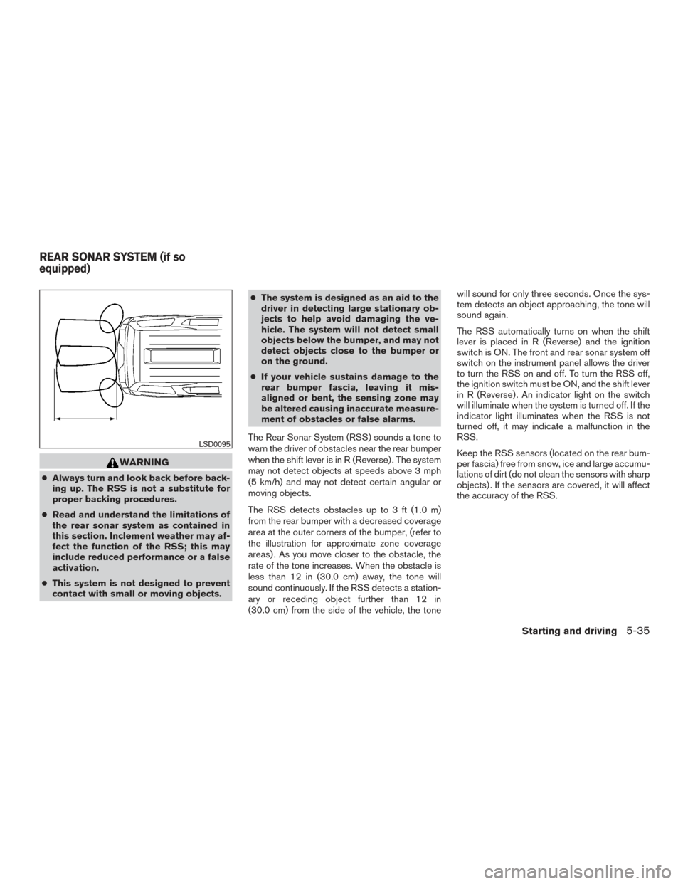 NISSAN ARMADA 2015 1.G Owners Manual WARNING
●Always turn and look back before back-
ing up. The RSS is not a substitute for
proper backing procedures.
● Read and understand the limitations of
the rear sonar system as contained in
th