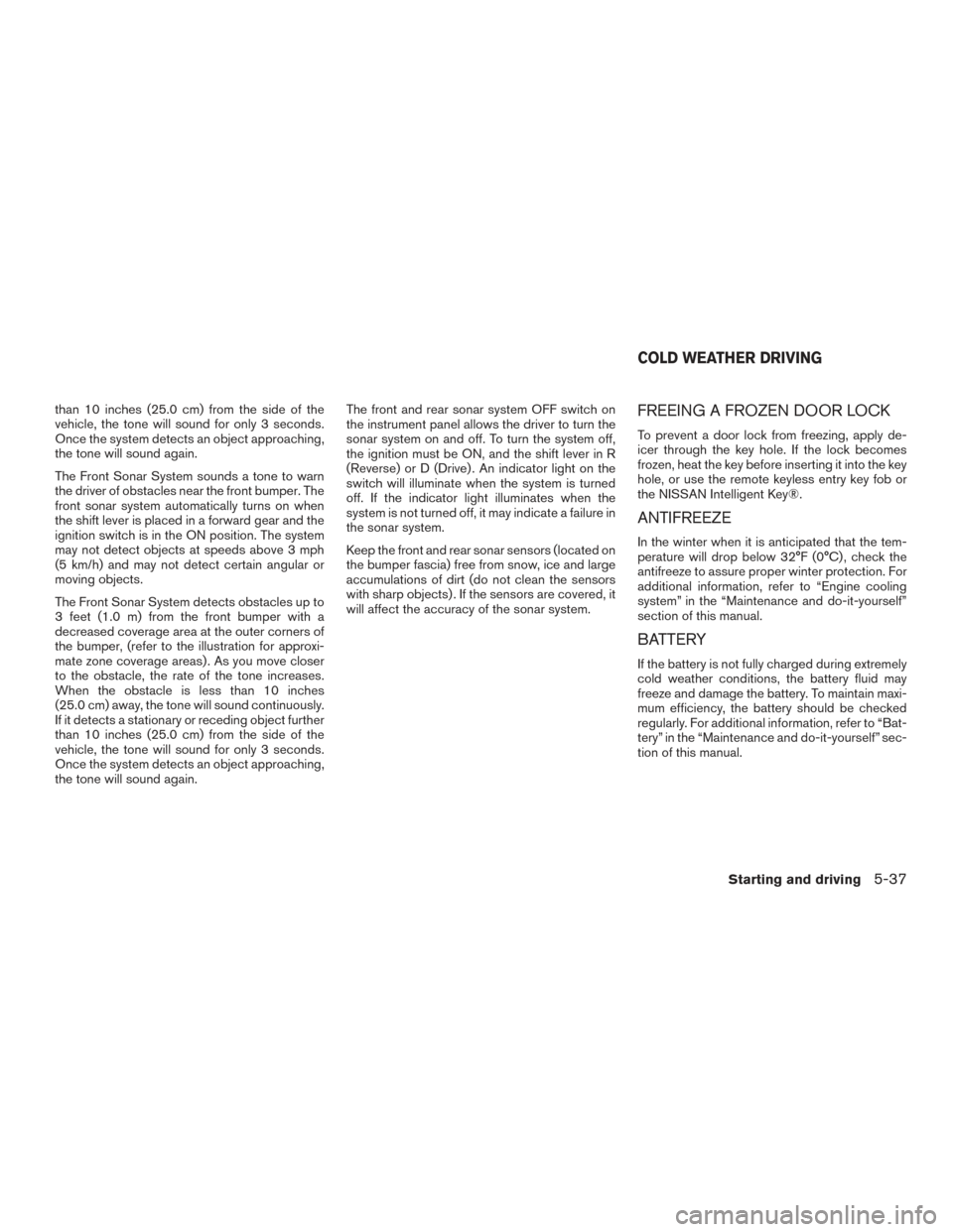 NISSAN ARMADA 2015 1.G Owners Manual than 10 inches (25.0 cm) from the side of the
vehicle, the tone will sound for only 3 seconds.
Once the system detects an object approaching,
the tone will sound again.
The Front Sonar System sounds a NISSAN ARMADA 2015 1.G Owners Manual than 10 inches (25.0 cm) from the side of the
vehicle, the tone will sound for only 3 seconds.
Once the system detects an object approaching,
the tone will sound again.
The Front Sonar System sounds a