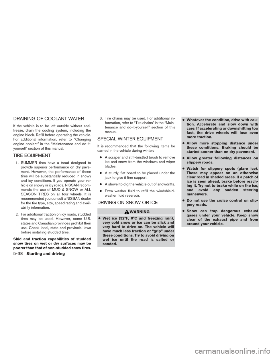 NISSAN ARMADA 2015 1.G Owners Manual DRAINING OF COOLANT WATER
If the vehicle is to be left outside without anti-
freeze, drain the cooling system, including the
engine block. Refill before operating the vehicle.
For additional informati NISSAN ARMADA 2015 1.G Owners Manual DRAINING OF COOLANT WATER
If the vehicle is to be left outside without anti-
freeze, drain the cooling system, including the
engine block. Refill before operating the vehicle.
For additional informati