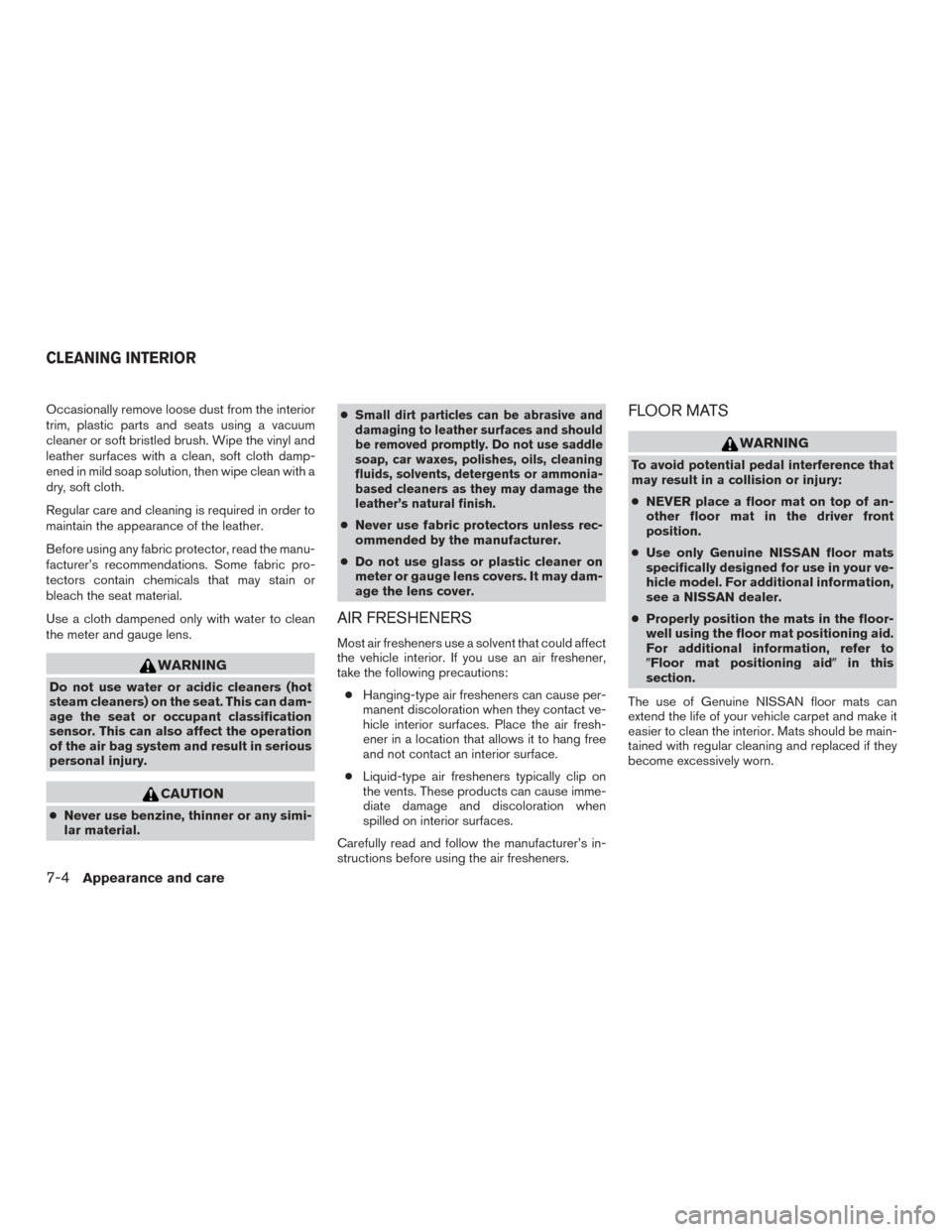 NISSAN ARMADA 2015 1.G Owners Manual Occasionally remove loose dust from the interior
trim, plastic parts and seats using a vacuum
cleaner or soft bristled brush. Wipe the vinyl and
leather surfaces with a clean, soft cloth damp-
ened in NISSAN ARMADA 2015 1.G Owners Manual Occasionally remove loose dust from the interior
trim, plastic parts and seats using a vacuum
cleaner or soft bristled brush. Wipe the vinyl and
leather surfaces with a clean, soft cloth damp-
ened in