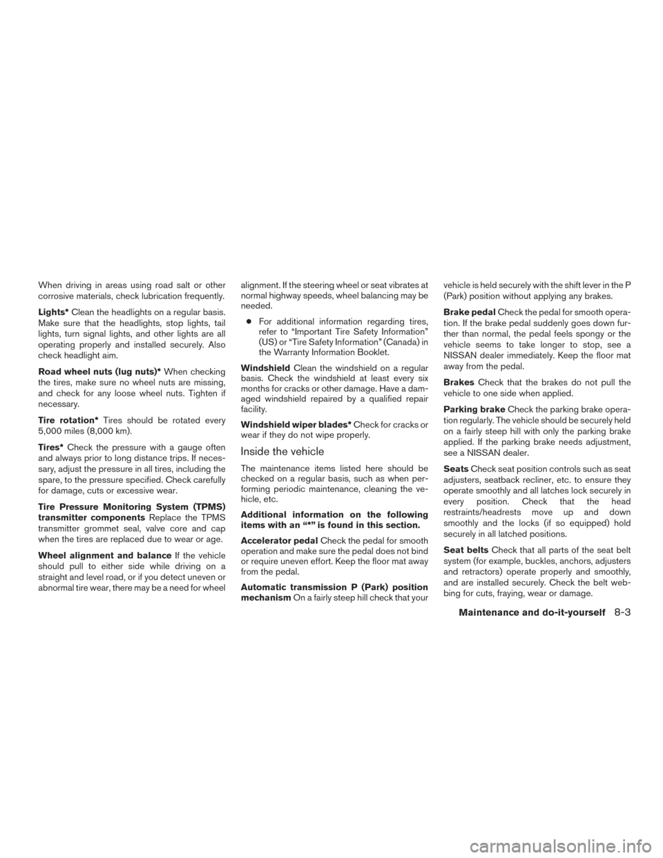 NISSAN ARMADA 2015 1.G Owners Manual When driving in areas using road salt or other
corrosive materials, check lubrication frequently.
Lights*Clean the headlights on a regular basis.
Make sure that the headlights, stop lights, tail
light NISSAN ARMADA 2015 1.G Owners Manual When driving in areas using road salt or other
corrosive materials, check lubrication frequently.
Lights*Clean the headlights on a regular basis.
Make sure that the headlights, stop lights, tail
light