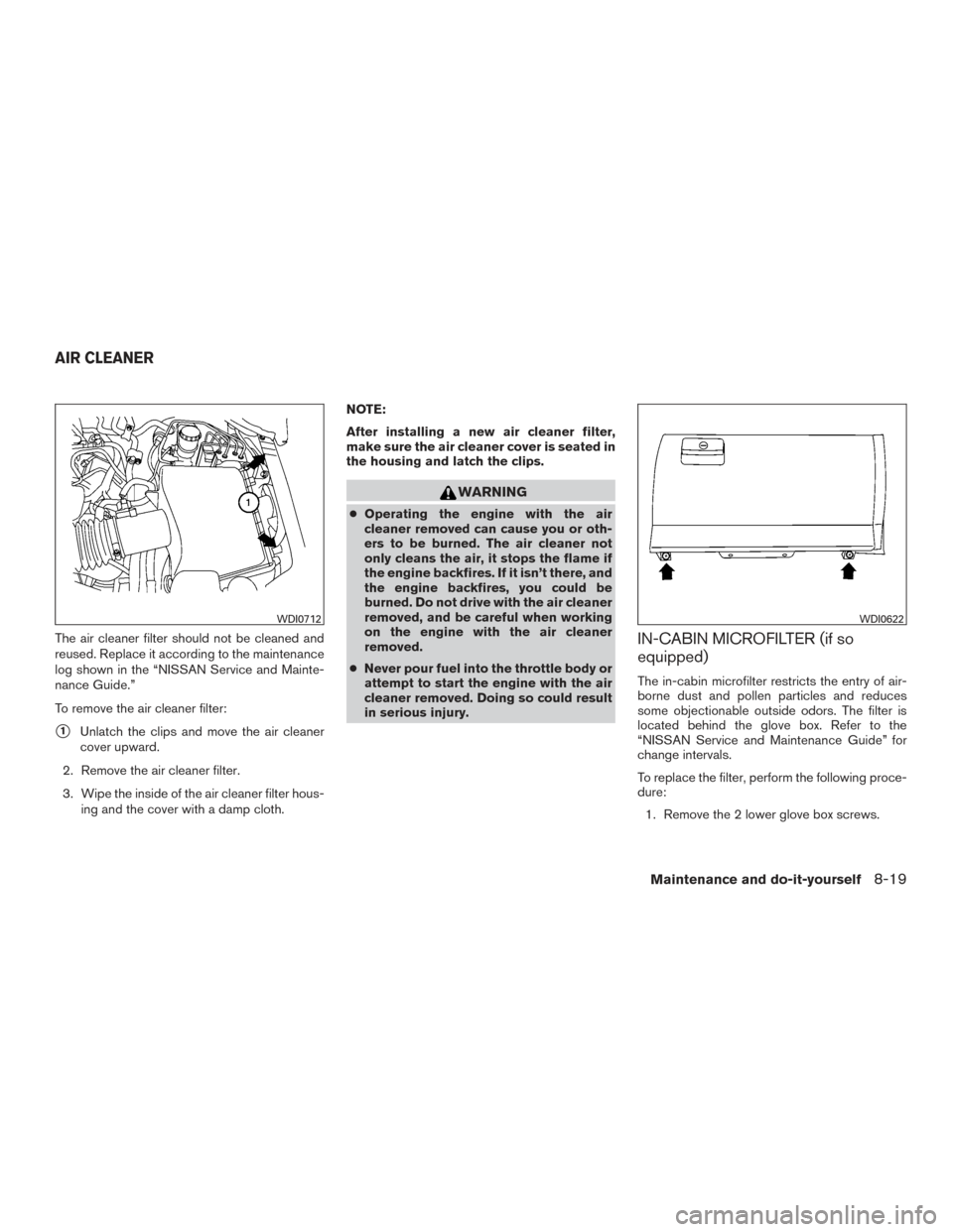 NISSAN ARMADA 2015 1.G Service Manual The air cleaner filter should not be cleaned and
reused. Replace it according to the maintenance
log shown in the “NISSAN Service and Mainte-
nance Guide.”
To remove the air cleaner filter:
1Unla