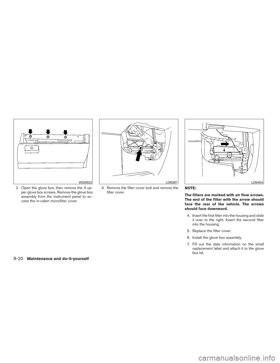 NISSAN ARMADA 2015 1.G Service Manual 2. Open the glove box, then remove the 3 up-per glove box screws. Remove the glove box
assembly from the instrument panel to ac-
cess the in-cabin microfilter cover. 3. Remove the filter cover bolt an