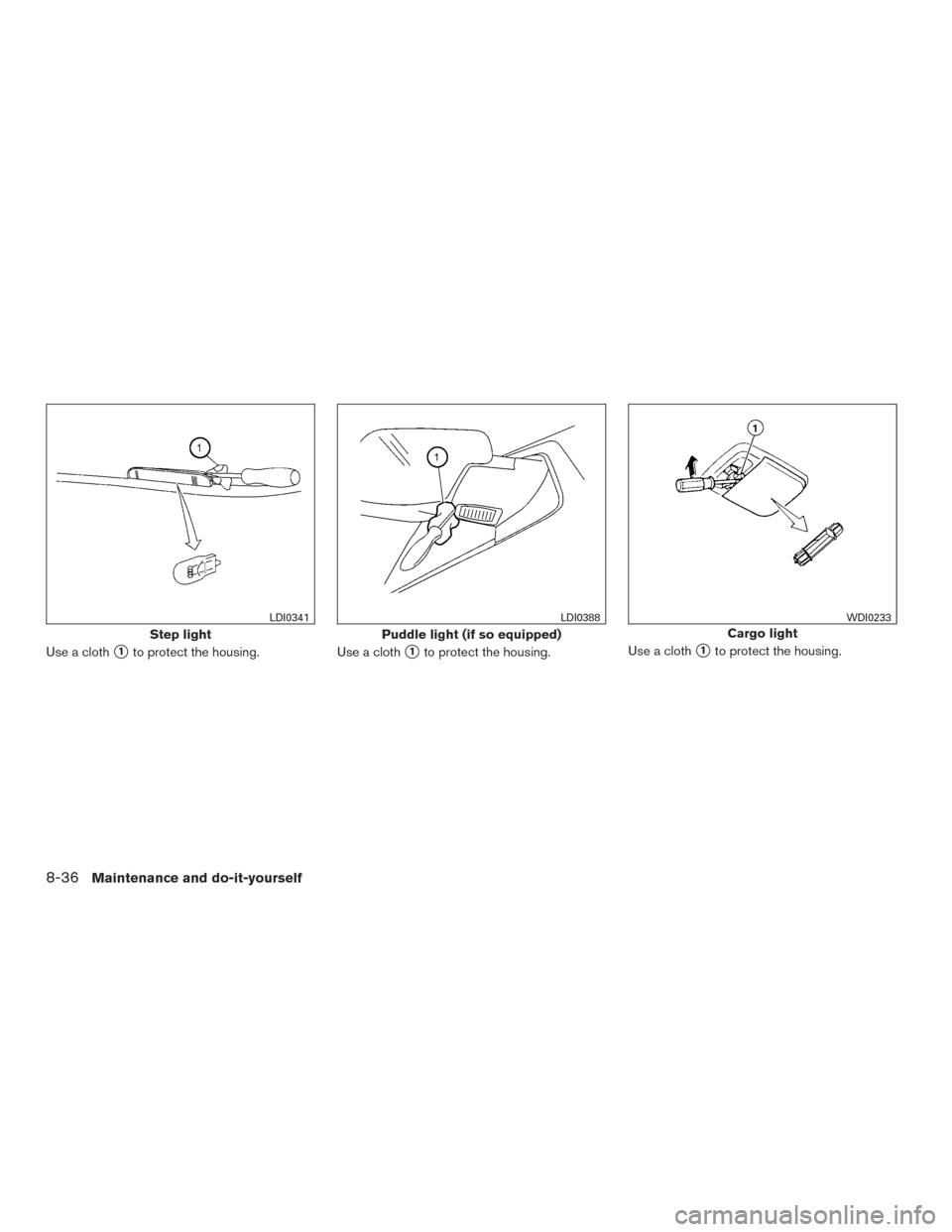 NISSAN ARMADA 2015 1.G Owners Manual Use a cloth1to protect the housing.Use a cloth1to protect the housing.Use a cloth1to protect the housing.
Step light
LDI0341
Puddle light (if so equipped)
LDI0388
Cargo light
WDI0233
8-36Maintenanc