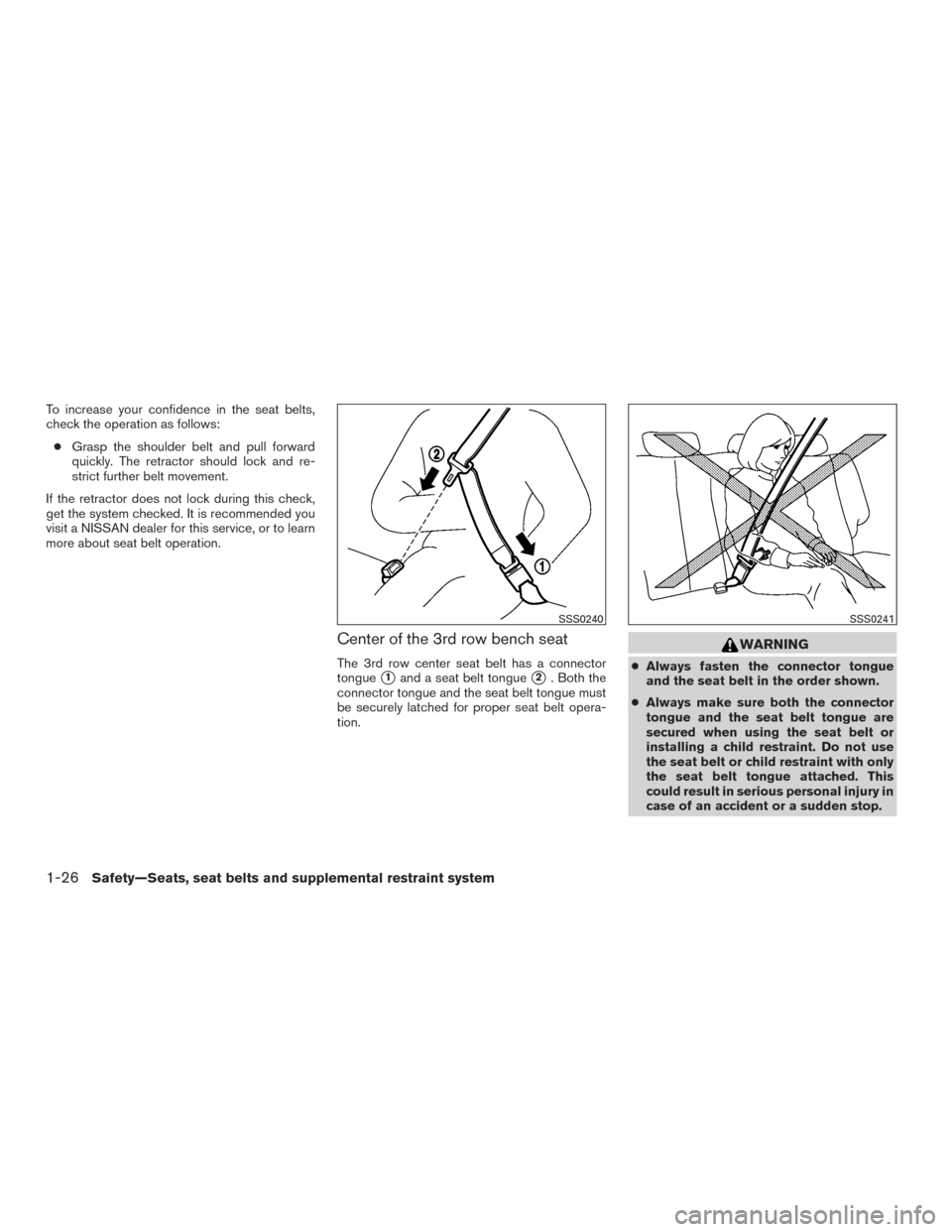 NISSAN ARMADA 2015 1.G Owners Guide To increase your confidence in the seat belts,
check the operation as follows:● Grasp the shoulder belt and pull forward
quickly. The retractor should lock and re-
strict further belt movement.
If t