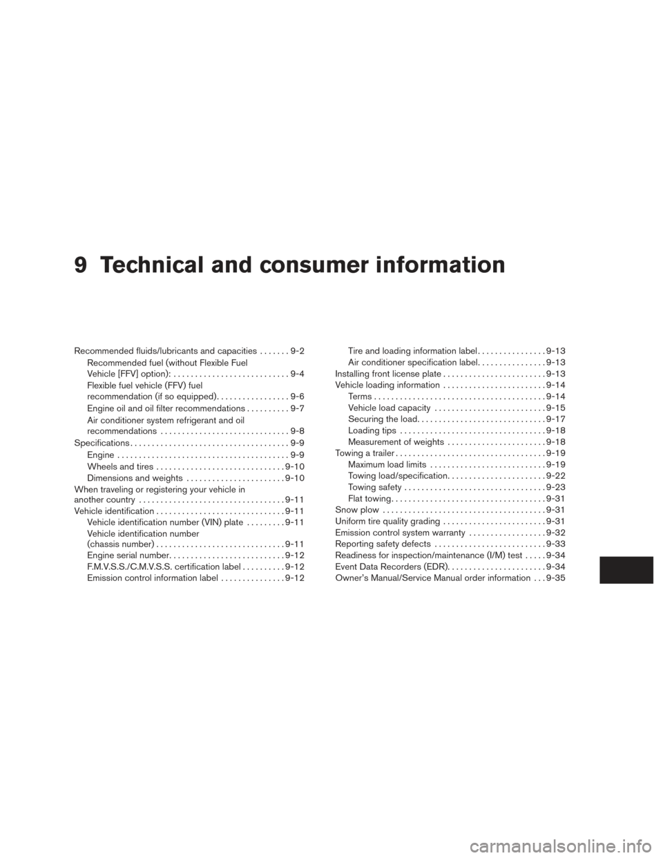 NISSAN ARMADA 2015 1.G Owners Manual 9 Technical and consumer information
Recommended fluids/lubricants and capacities.......9-2
Recommended fuel (without Flexible Fuel
Vehicle [FFV] option): ...........................9-4
Flexible fuel 
