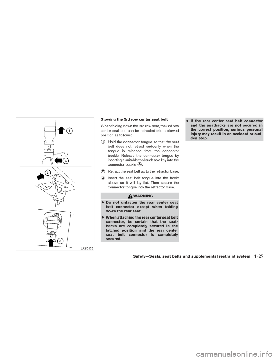 NISSAN ARMADA 2015 1.G Service Manual Stowing the 3rd row center seat belt
When folding down the 3rd row seat, the 3rd row
center seat belt can be retracted into a stowed
position as follows:
1Hold the connector tongue so that the seat
b