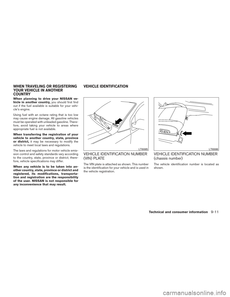 NISSAN ARMADA 2015 1.G Owners Manual When planning to drive your NISSAN ve-
hicle in another country,you should first find
out if the fuel available is suitable for your vehi-
cle’s engine.
Using fuel with an octane rating that is too 