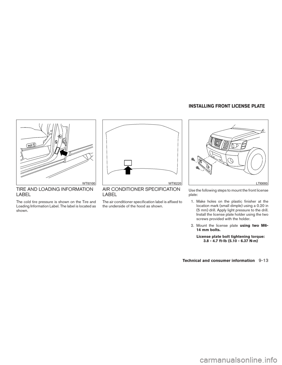 NISSAN ARMADA 2015 1.G Owners Manual TIRE AND LOADING INFORMATION
LABEL
The cold tire pressure is shown on the Tire and
Loading Information Label. The label is located as
shown.
AIR CONDITIONER SPECIFICATION
LABEL
The air conditioner spe NISSAN ARMADA 2015 1.G Owners Manual TIRE AND LOADING INFORMATION
LABEL
The cold tire pressure is shown on the Tire and
Loading Information Label. The label is located as
shown.
AIR CONDITIONER SPECIFICATION
LABEL
The air conditioner spe