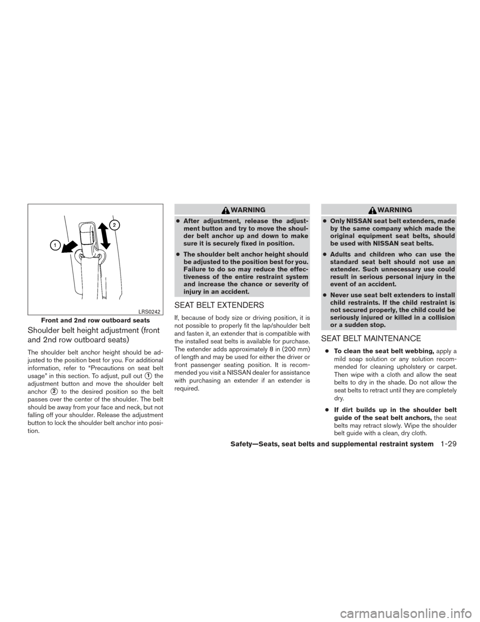 NISSAN ARMADA 2015 1.G Owners Guide Shoulder belt height adjustment (front
and 2nd row outboard seats)
The shoulder belt anchor height should be ad-
justed to the position best for you. For additional
information, refer to “Precaution