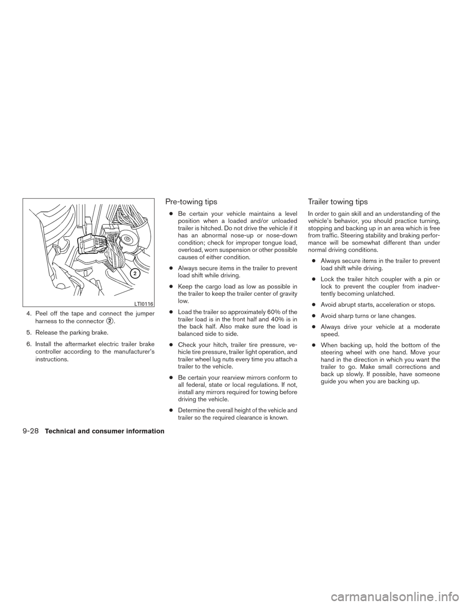 NISSAN ARMADA 2015 1.G Owners Manual 4. Peel off the tape and connect the jumperharness to the connector
2.
5. Release the parking brake.
6. Install the aftermarket electric trailer brake controller according to the manufacturer’s
ins