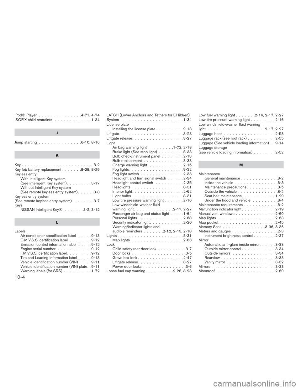 NISSAN ARMADA 2015 1.G Manual PDF iPod®Player ...............4-71,4-74
ISOFIX child restraints.............1-34
J
Jump starting ...............6-10,8-16
K
Key.........................3-2
Key fob battery replacement .......8-28,8-29
K