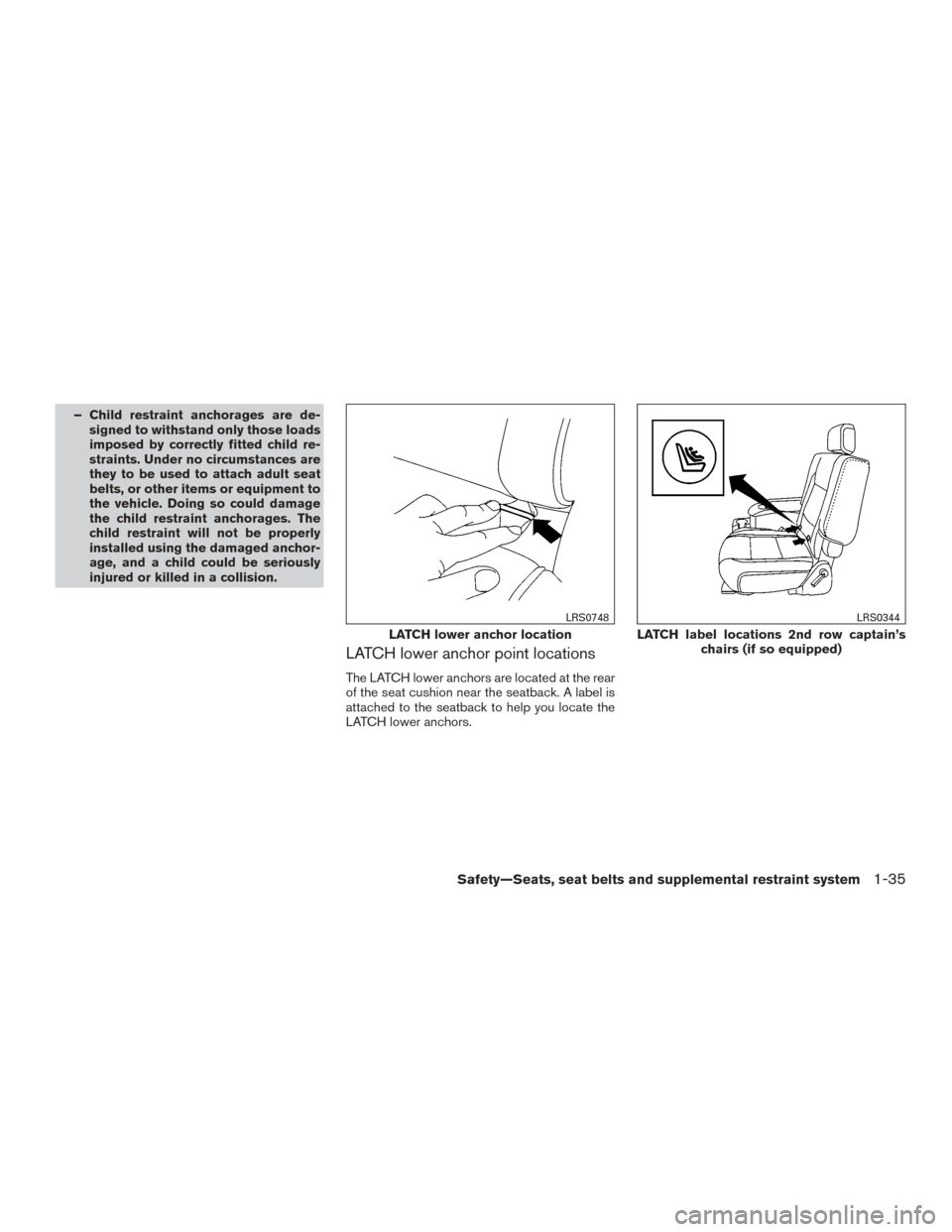 NISSAN ARMADA 2015 1.G Workshop Manual – Child restraint anchorages are de-signed to withstand only those loads
imposed by correctly fitted child re-
straints. Under no circumstances are
they to be used to attach adult seat
belts, or oth NISSAN ARMADA 2015 1.G Workshop Manual – Child restraint anchorages are de-signed to withstand only those loads
imposed by correctly fitted child re-
straints. Under no circumstances are
they to be used to attach adult seat
belts, or oth