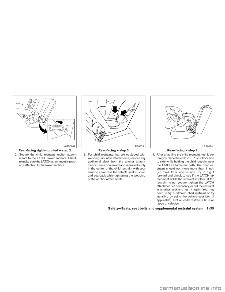 NISSAN ARMADA 2015 1.G Owners Manual 2. Secure the child restraint anchor attach-ments to the LATCH lower anchors. Check
to make sure the LATCH attachment is prop-
erly attached to the lower anchors. 3. For child restraints that are equi