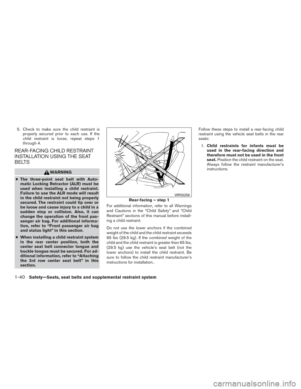 NISSAN ARMADA 2015 1.G Repair Manual 5. Check to make sure the child restraint isproperly secured prior to each use. If the
child restraint is loose, repeat steps 1
through 4.
REAR-FACING CHILD RESTRAINT
INSTALLATION USING THE SEAT
BELTS